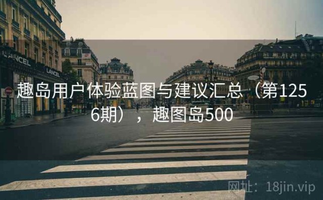 趣岛用户体验蓝图与建议汇总（第1256期），趣图岛500