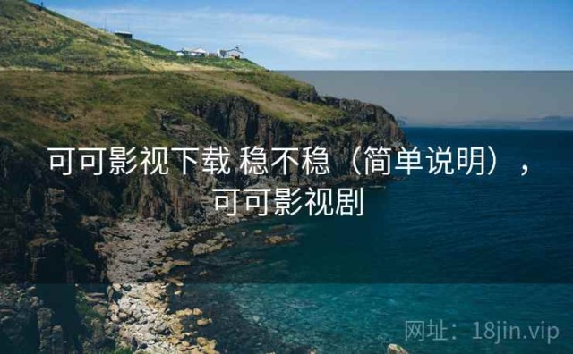 可可影视下载 稳不稳（简单说明），可可影视剧