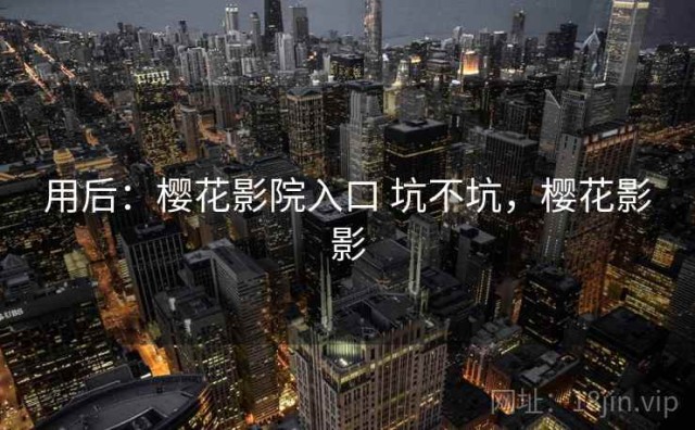 用后：樱花影院入口 坑不坑，樱花影影