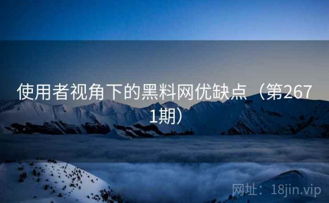 使用者视角下的黑料网优缺点（第2671期）