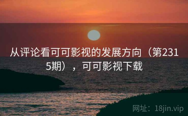 从评论看可可影视的发展方向（第2315期），可可影视下载