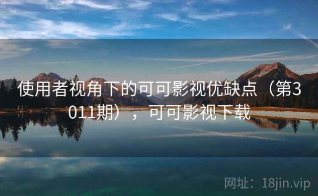 使用者视角下的可可影视优缺点（第3011期），可可影视下载