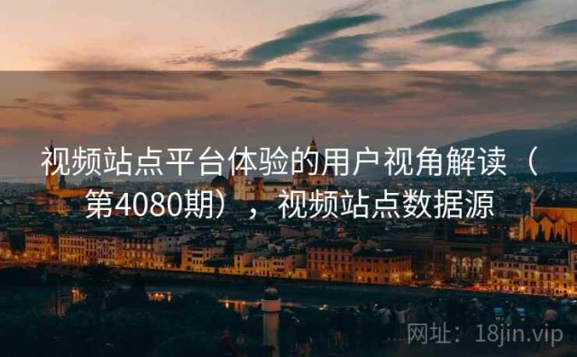 视频站点平台体验的用户视角解读（第4080期），视频站点数据源