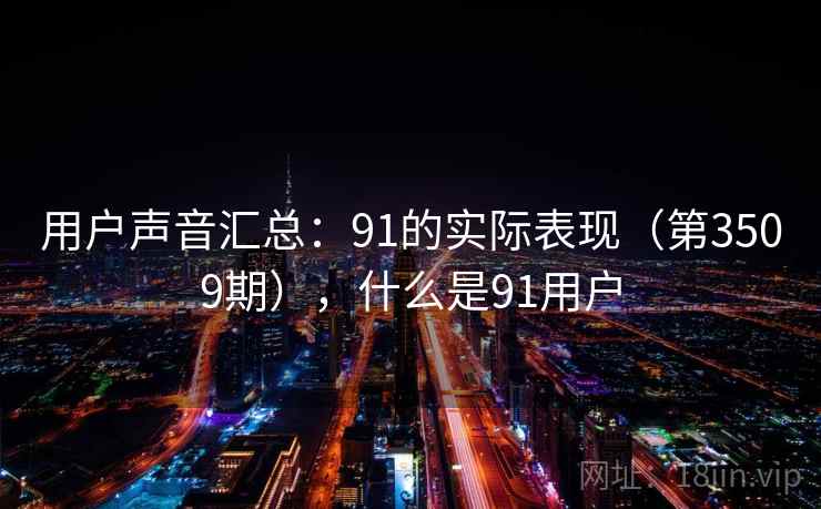 用户声音汇总：91的实际表现（第3509期），什么是91用户