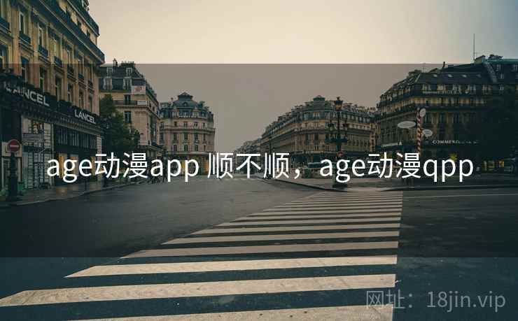 age动漫app 顺不顺，age动漫qpp