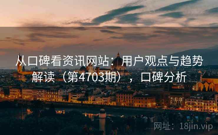 从口碑看资讯网站：用户观点与趋势解读（第4703期），口碑分析