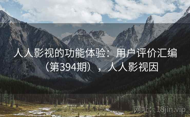 人人影视的功能体验：用户评价汇编（第394期），人人影视因