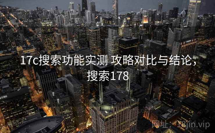 17c搜索功能实测 攻略对比与结论，搜索178