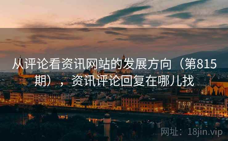 从评论看资讯网站的发展方向（第815期），资讯评论回复在哪儿找