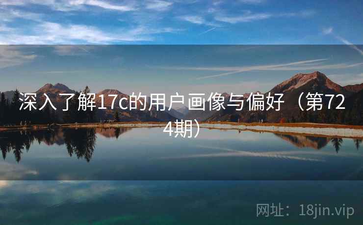深入了解17c的用户画像与偏好(第724期) 深入了解17c的用户画像与偏好(第724期)