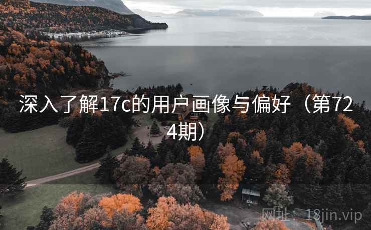 深入了解17c的用户画像与偏好(第724期) 深入了解17c的用户画像与偏好(第724期)