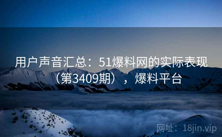 用户声音汇总:51爆料网的实际表现(第3409期),爆料平台 用户声音汇总:51爆料网的实际表现(第3409期),爆料平台